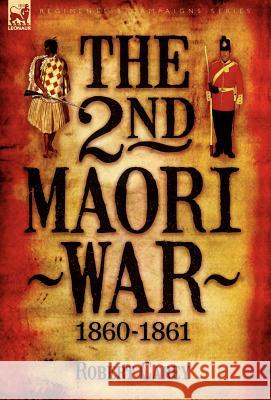 The 2nd Maori War: 1860-1861 Carey, Robert 9781846773600