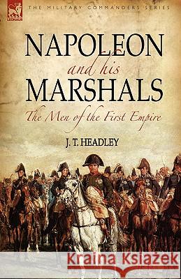 Napoleon and His Marshals: the Men of the First Empire Headley, J. T. 9781846773686 Leonaur Ltd