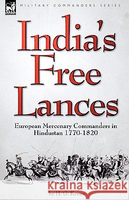 India's Free Lances: European Mercenary Commanders in Hindustan 1770-1820 Keene, H. G. 9781846774348 