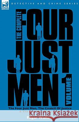 The Complete Four Just Men: Volume 1-The Four Just Men, The Council of Justice & The Just Men of Cordova Wallace, Edgar 9781846774737 Leonaur Ltd