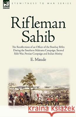 Rifleman Sahib: The Recollections of an Officer of the Bombay Rifles During the Southern Mahratta Campaign, Second Sikh War, Persian C Maude, E. 9781846774775 Leonaur Ltd