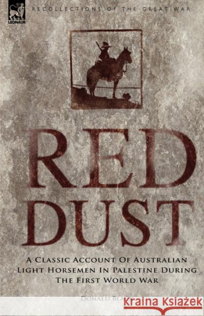 Red Dust: A Classic Account of Australian Light Horsemen in Palestine During the First World War Black, Donald 9781846774836