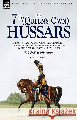 The 7th (Queen's Own) Hussars: Uniforms, Equipment, Weapons, Traditions, the Services of Notable Officers and Men & the Appendices to All Volumes-Vol Barrett, C. R. B. 9781846775215 Oakpast