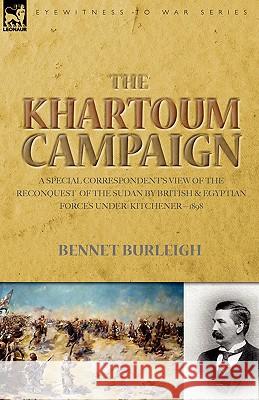 The Khartoum Campaign: a Special Correspondent's View of the Reconquest of the Sudan by British and Egyptian Forces under Kitchener-1898 Burleigh, Bennet 9781846775284