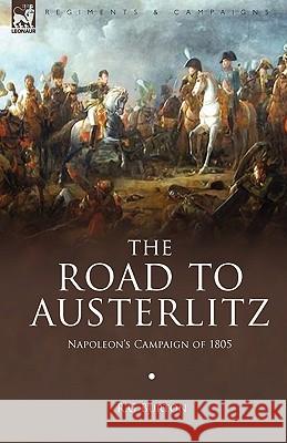 The Road to Austerlitz: Napoleon's Campaign of 1805 Burton, R. G. 9781846775826 Leonaur