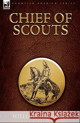 Chief of Scouts-as Pilot to Emigrant and Government Trains, Across the Plains of the Western Frontier William F. Drannan 9781846775932 Leonaur