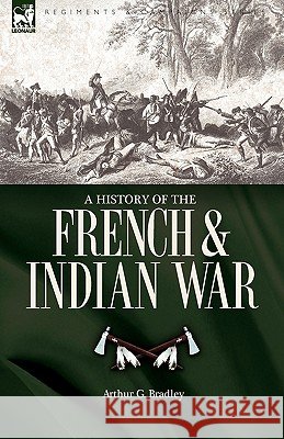 A History of the French & Indian War Arthur G Bradley 9781846776588 Leonaur Ltd