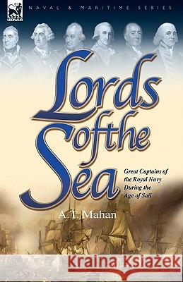 Lords of the Sea: Great Captains of the Royal Navy During the Age of Sail Mahan, A. T. 9781846776700 Leonaur Ltd
