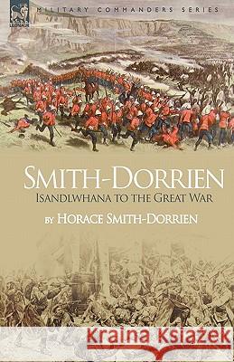 Smith-Dorrien: Isandlwhana to the Great War Smith-Dorrien, Horace 9781846776793 Leonaur Ltd