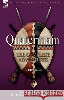 Quatermain: the Complete Adventures: 7-Allan and the Ice Gods, Four Short Adventures & Nada the Lily Sir H Rider Haggard 9781846776861 Leonaur Ltd