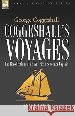 Coggeshall's Voyages: the Recollections of an American Schooner Captain-Volume 2 Coggeshall, George 9781846777011 Leonaur Ltd