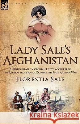 Lady Sale's Afghanistan: an Indomitable Victorian Lady's Account of the Retreat from Kabul During the First Afghan War Sale, Florentia 9781846777318 Leonaur Ltd