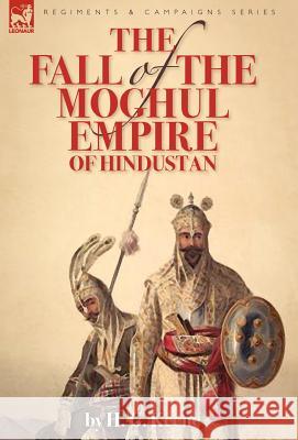 The Fall of the Moghul Empire of Hindustan H. G. Keene 9781846777424 Leonaur Ltd