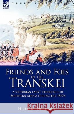 Friends and Foes in the Transkei: A Victorian Lady's Experience of Southern Africa During the 1870s Prichard, Helen M. 9781846777578 Leonaur Ltd