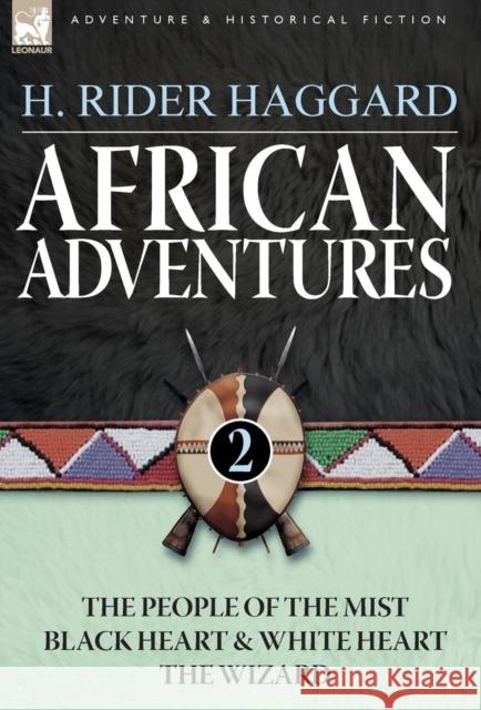 African Adventures: 2-The People of the Mist, Black Heart and White Heart & the Wizard Sir H Rider Haggard 9781846777967 Leonaur Ltd