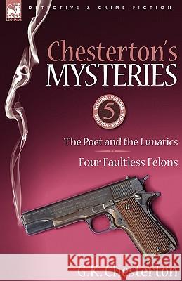 Chesterton's Mysteries: 5-The Poet and the Lunatics & Four Faultless Felons Chesterton, G. K. 9781846778094 Leonaur Ltd