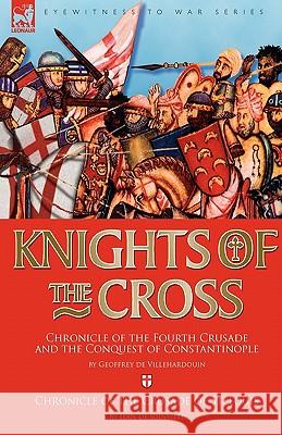 Knights of the Cross: Chronicle of the Fourth Crusade and The Conquest of Constantinople & Chronicle of the Crusade of St. Louis Villehardouin, Geoffrey de 9781846778155 Leonaur Ltd