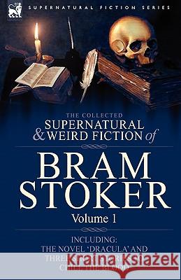 The Collected Supernatural and Weird Fiction of Bram Stoker: 1-Contains the Novel 'Dracula' and Three Short Stories to Chill the Blood Stoker, Bram 9781846778278 Leonaur Ltd
