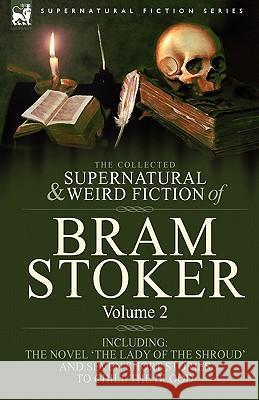 The Collected Supernatural and Weird Fiction of Bram Stoker: 2-Contains the Novel 'The Lady Of The Shroud' and Seven Short Stories to Chill the Blood Stoker, Bram 9781846778292 Leonaur Ltd