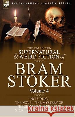 The Collected Supernatural and Weird Fiction of Bram Stoker: 4-Contains the Novel 'The Mystery of the Sea' and Three Short Stories to Chill the Blood Stoker, Bram 9781846778339 Leonaur Ltd