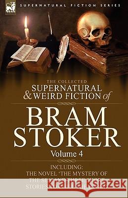 The Collected Supernatural and Weird Fiction of Bram Stoker: 4-Contains the Novel 'The Mystery Of The Sea' and Three Short Stories to Chill the Blood Stoker, Bram 9781846778346 Leonaur Ltd
