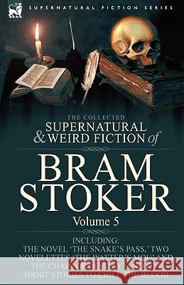 The Collected Supernatural and Weird Fiction of Bram Stoker: 5-Contains the Novel 'The Snake's Pass, ' Two Novelettes 'The Watter's Mou' and 'The Chai Stoker, Bram 9781846778353 Leonaur Ltd