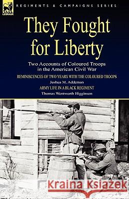 They Fought for Liberty: Two Accounts of Coloured Troops in the American Civil War Addeman, Joshua M. 9781846778568 Leonaur Ltd