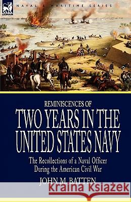 Reminiscences of Two Years in the United States Navy: the Recollections of a Naval Officer During the American Civil War Batten, John M. 9781846778599
