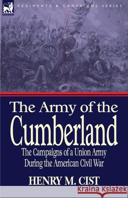 The Army of the Cumberland: The Campaigns of a Union Army During the American Civil War Henry M Cist 9781846778636 Leonaur Ltd