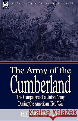 The Army of the Cumberland: the Campaigns of a Union Army During the American Civil War Henry M Cist 9781846778643 Leonaur Ltd