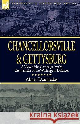 Chancellorsville and Gettysburg: a View of the Campaign by the Commander of the Washington Defences Doubleday, Abner 9781846778698