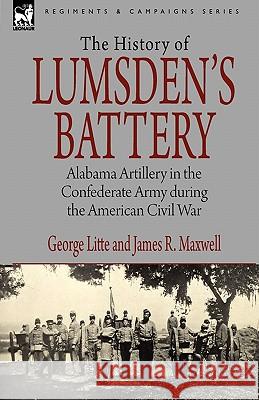History of Lumsden's Battery: Alabama Artillery in the Confederate Army during the American Civil War Litte, George 9781846778995 Leonaur Ltd