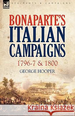 Bonaparte's Italian Campaigns: 1796-7 & 1800 Hooper, George 9781846779312 Leonaur Ltd