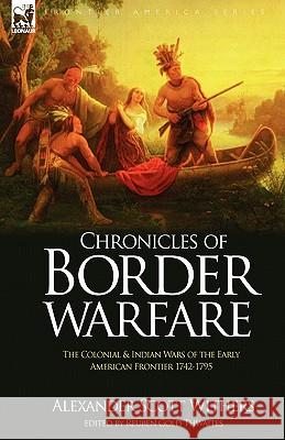 Chronicles of Border Warfare: the Colonial & Indian Wars of the Early American Frontier 1742-1795 Withers, Alexander Scott 9781846779657