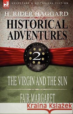 Historical Adventures: 2-The Virgin and the Sun & Fair Margaret (Hardb H Rider Haggard 9781846779961 Leonaur Ltd