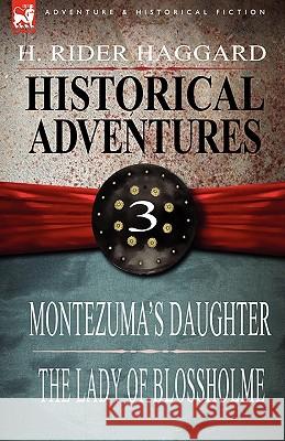 Historical Adventures: 3-Montezuma's Daughter & the Lady of Blossholme Sir H Rider Haggard 9781846779985 Leonaur Ltd