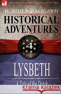 Historical Adventures: 4-Lysbeth: A Tale of the Dutch Haggard, H. Rider 9781846779992 Leonaur Ltd