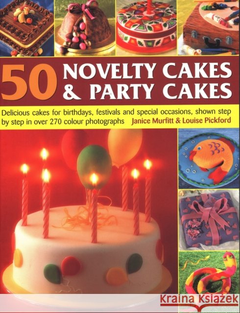 50 Novelty Cakes & Party Cakes: Delicious cakes for birthdays, festivals and special occasions, shown step-by-step in 270 photographs Louise Pickford 9781846811869 