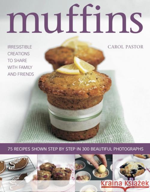 Muffins: Irresistible Creations to Share with Family and Friends Pastor, Carol 9781846814945 Southwater Publishing