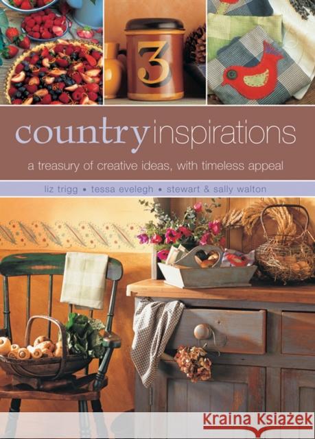 Country Inspirations: A Treasury of Creative Ideas with Timeless Appeal Liz Trigg Tessa Evelegh Stewart Walton 9781846818486 Lorenz Books