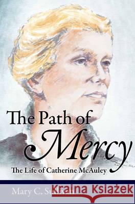 The Path of Mercy: The Life of Catherine McAuley Mary C. Sullivan 9781846823206 Four Courts Press