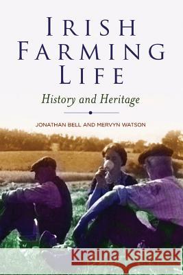 Irish Farming Life : History and Heritage Jonathan Bell Mervyn Watson 9781846825316