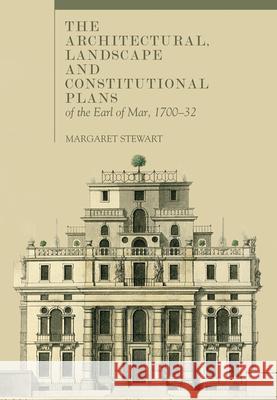 The Architectural, Landscape and Constitutional Plans of the Earl of Mar, 1700-32 Margaret Stewart 9781846825750 Four Courts Press