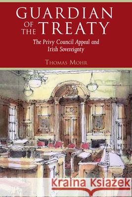 Guardian of the Treaty, 25: The Privy Council Appeal and Irish Sovereignty Mohr, Thomas 9781846825873 Four Courts Press