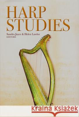 Harp Studies: Perspectives on the Irish Harp Sandra Joyce Helen Lawlor 9781846825880 Four Courts Press