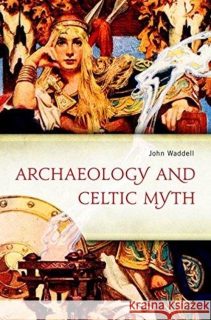 Archaeology and Celtic Myth: An Exploration John Waddell 9781846825903 Four Courts Press Ltd