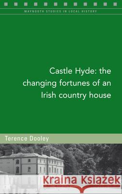 Castle Hyde, 130: The Changing Fortunes of an Irish Country House Dooley, Terence 9781846826436