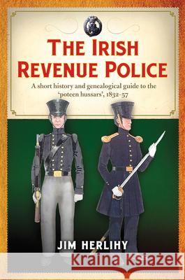 The Irish Revenue Police, 1832-1857: A Complete Alphabetical List, Short History and Genealogical Guide Jim Herlihy 9781846827020 Open Air