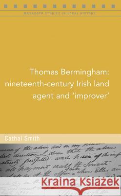 Thomas Bermingham: Nineteenth-Century Irish Land Agent and 'improver' Cathal Smith 9781846827204 Four Courts Press