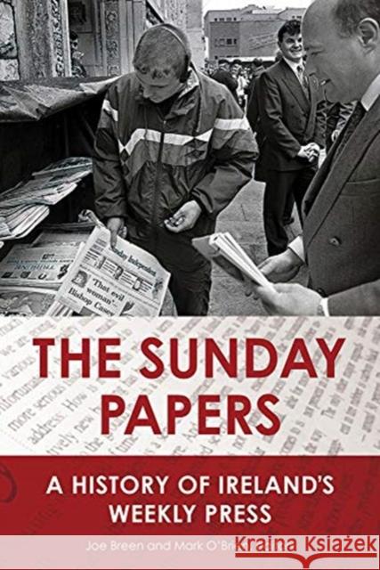 The Sunday Papers: A History of Ireland's Weekly Press Joe Breen, Mark O'Brien 9781846827273